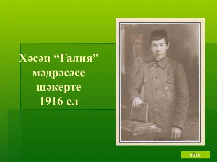 Хәсән “Галия” мәдрәсәсе шәкерте 1916 ел алга