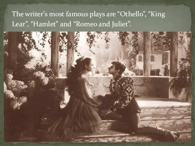 The writer’s most famous plays are “Othello”, “King Lear”, “Hamlet” and “Romeo and Juliet”.