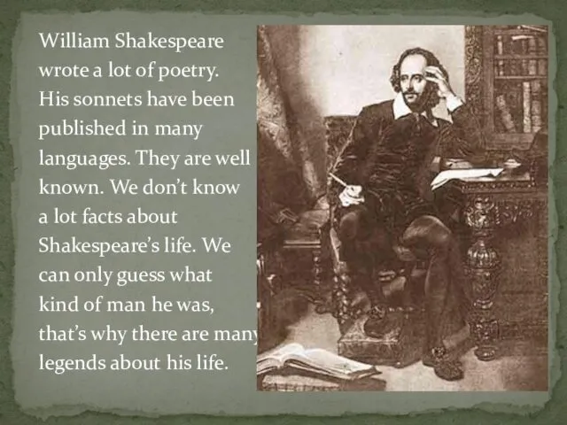 William Shakespeare wrote a lot of poetry. His sonnets have
