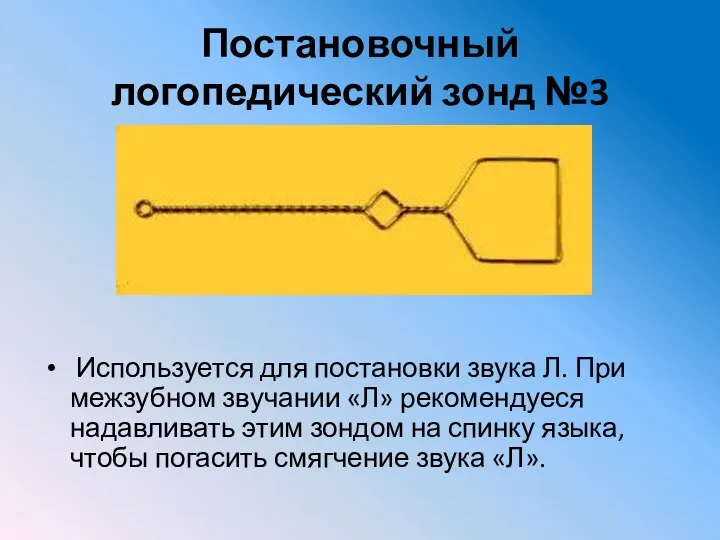 Постановочный логопедический зонд №3 Используется для постановки звука Л. При межзубном звучании «Л»