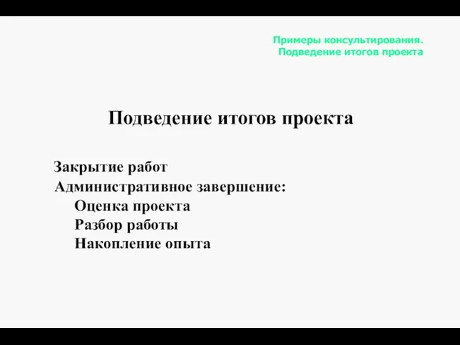 Подведение итогов проекта Закрытие работ Административное завершение: Оценка проекта Разбор