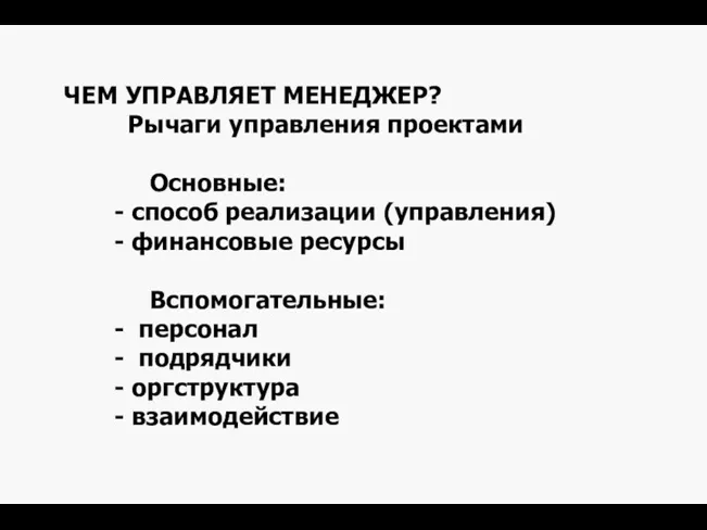 ЧЕМ УПРАВЛЯЕТ МЕНЕДЖЕР? Рычаги управления проектами Основные: - способ реализации