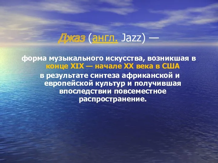Джаз (англ. Jazz) — форма музыкального искусства, возникшая в конце XIX — начале