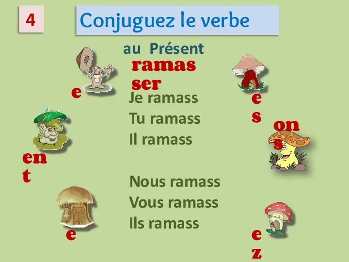 4 Conjuguez le verbe ramasser ent es e e ez