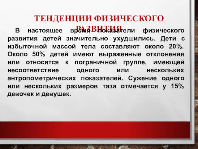 ТЕНДЕНЦИИ ФИЗИЧЕСКОГО РАЗВИТИЯ В настоящее время показатели физического развития детей значительно ухудшились. Дети