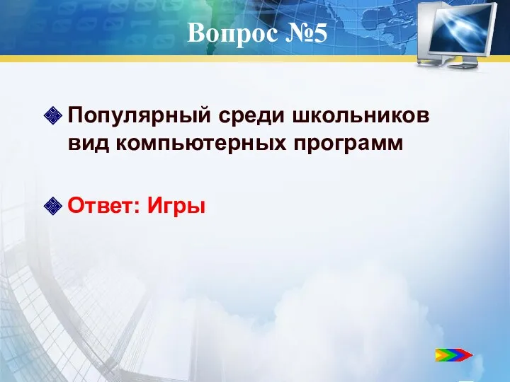 Вопрос №5 Популярный среди школьников вид компьютерных программ Ответ: Игры