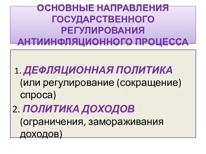 ОСНОВНЫЕ НАПРАВЛЕНИЯ ГОСУДАРСТВЕННОГО РЕГУЛИРОВАНИЯ АНТИИНФЛЯЦИОННОГО ПРОЦЕССА 1. ДЕФЛЯЦИОННАЯ ПОЛИТИКА (или