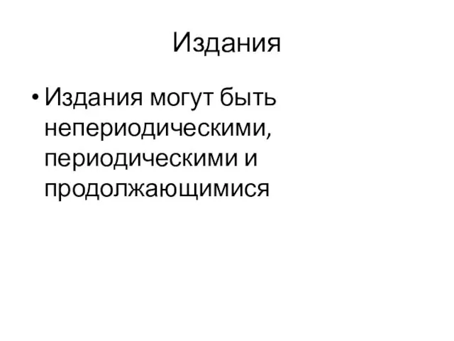 Издания Издания могут быть непериодическими, периодическими и продолжающимися