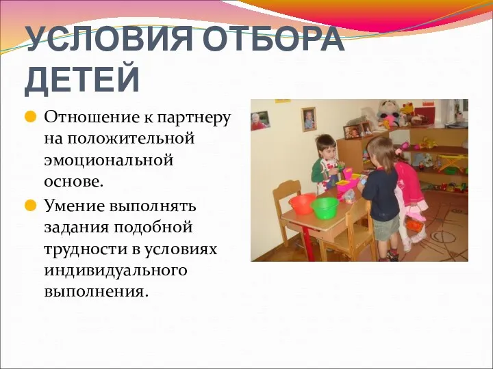 УСЛОВИЯ ОТБОРА ДЕТЕЙ Отношение к партнеру на положительной эмоциональной основе. Умение выполнять задания