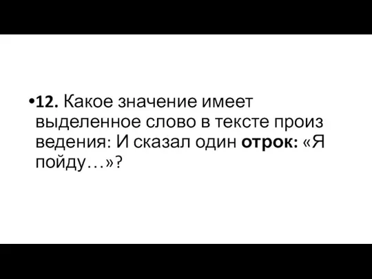 12. Какое значение имеет выделенное слово в тексте произ­ведения: И сказал один отрок: «Я пойду…»?