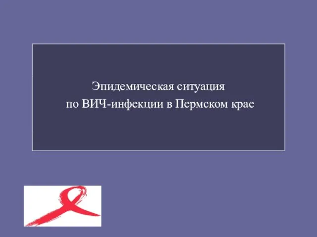 Эпидемическая ситуация по ВИЧ-инфекции в Пермском крае