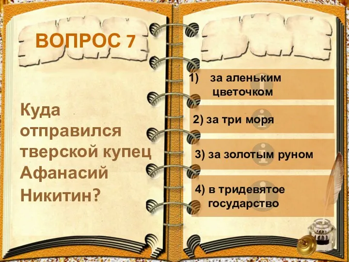 ВОПРОС 7 Куда отправился тверской купец Афанасий Никитин? за аленьким цветочком 2) за