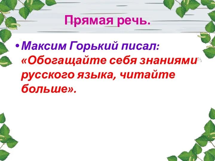 Прямая речь. Максим Горький писал: «Обогащайте себя знаниями русского языка, читайте больше».