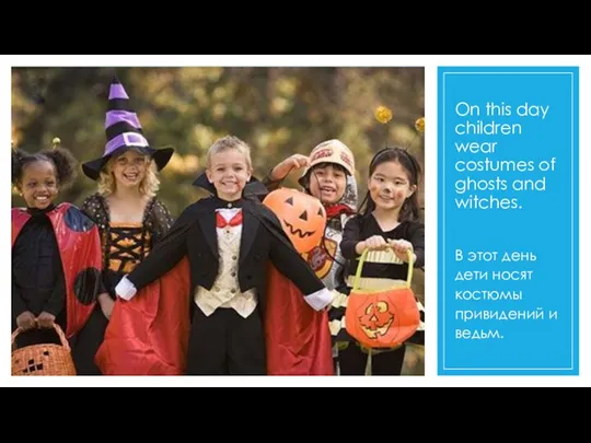 On this day children wear costumes of ghosts and witches.