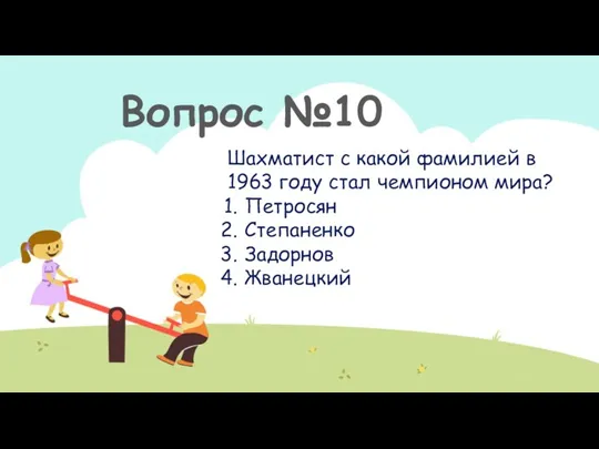 Вопрос №10 Шахматист с какой фамилией в 1963 году стал чемпионом мира? Петросян Степаненко Задорнов Жванецкий