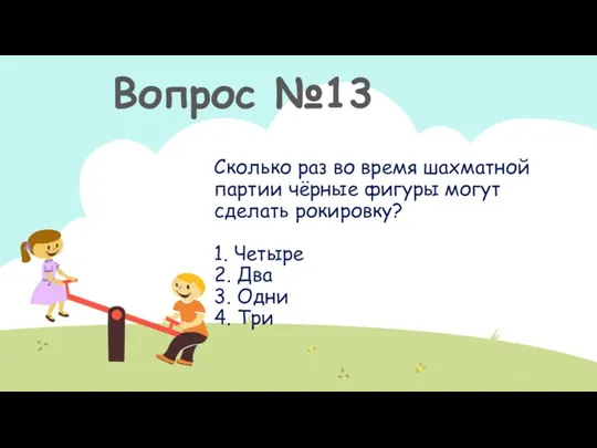 Вопрос №13 Сколько раз во время шахматной партии чёрные фигуры