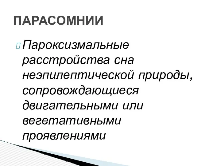 Пароксизмальные расстройства сна неэпилептической природы, сопровождающиеся двигательными или вегетативными проявлениями ПАРАСОМНИИ