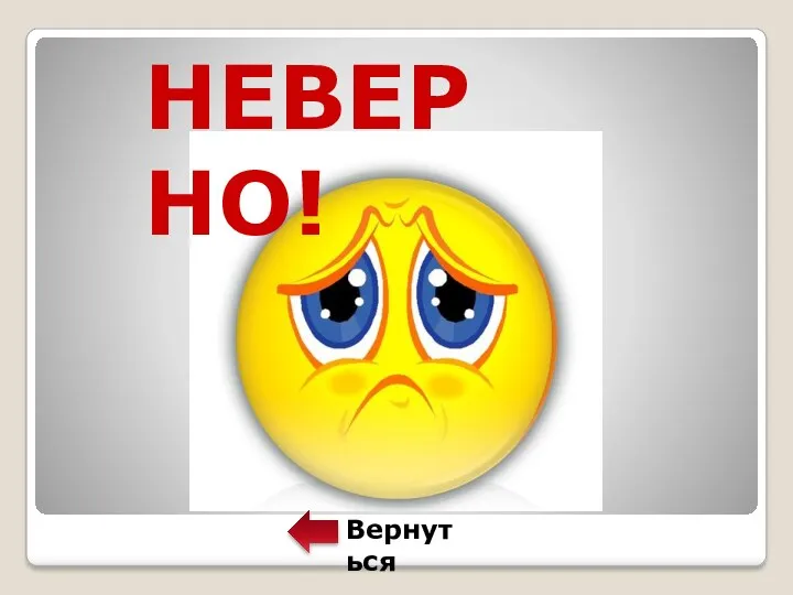 НЕВЕРНО! Вернуться