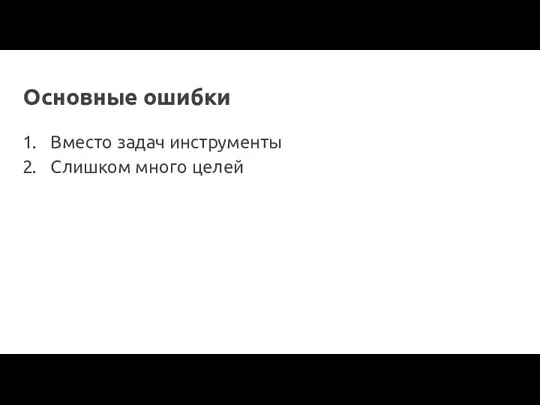 Основные ошибки Вместо задач инструменты Слишком много целей