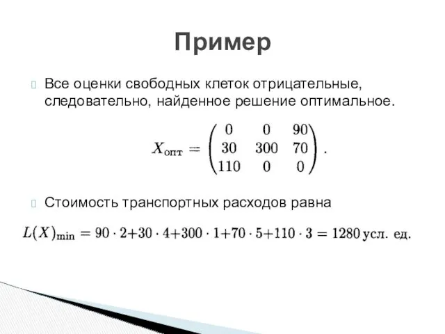 Все оценки свободных клеток отрицательные, следовательно, найденное решение оптимальное. Стоимость транспортных расходов равна Пример