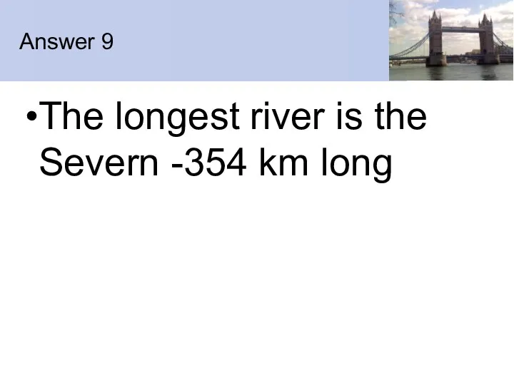 Answer 9 The longest river is the Severn -354 km long