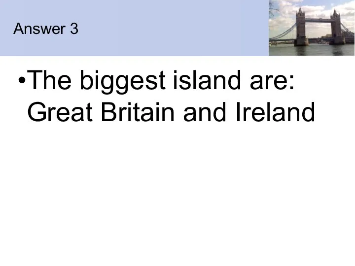 Answer 3 The biggest island are: Great Britain and Ireland