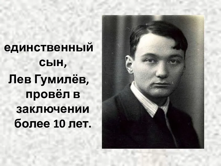 единственный сын, Лев Гумилёв, провёл в заключении более 10 лет.