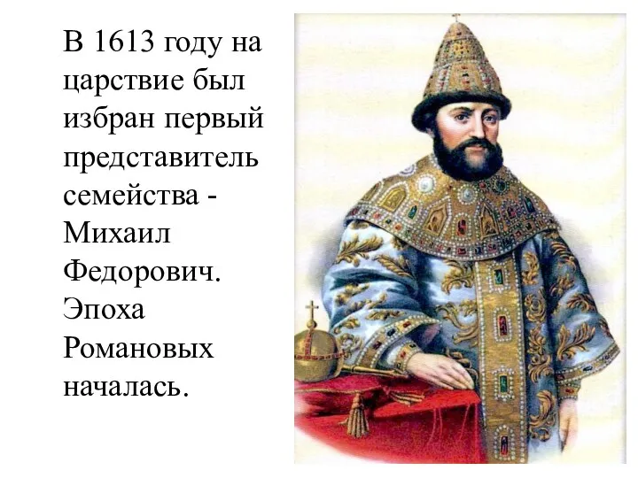 В 1613 году на царствие был избран первый представитель семейства - Михаил Федорович. Эпоха Романовых началась.