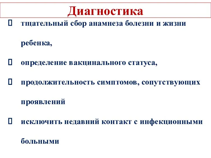 Диагностика тщательный сбор анамнеза болезни и жизни ребенка, определение вакцинального статуса, продолжительность симптомов,