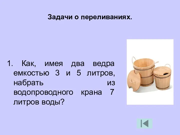 Задачи о переливаниях. 1. Как, имея два ведра емкостью 3 и 5 литров,