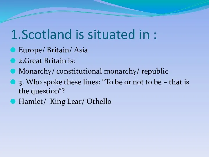 1.Scotland is situated in : Europe/ Britain/ Asia 2.Great Britain