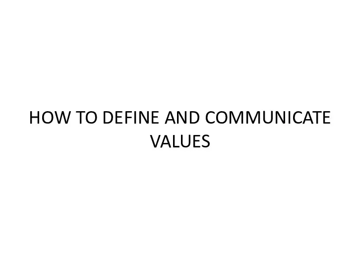 HOW TO DEFINE AND COMMUNICATE VALUES