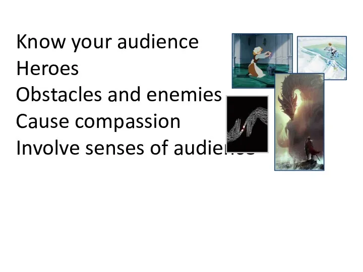 Know your audience Heroes Obstacles and enemies Cause compassion Involve senses of audience