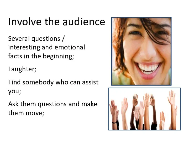 Involve the audience Several questions / interesting and emotional facts in the beginning;