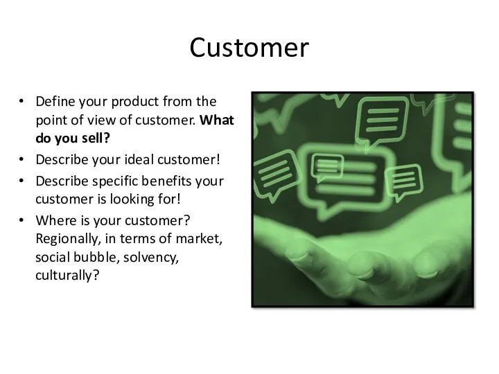 Customer Define your product from the point of view of customer. What do