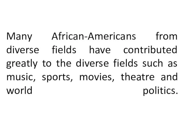 Many African-Americans from diverse fields have contributed greatly to the