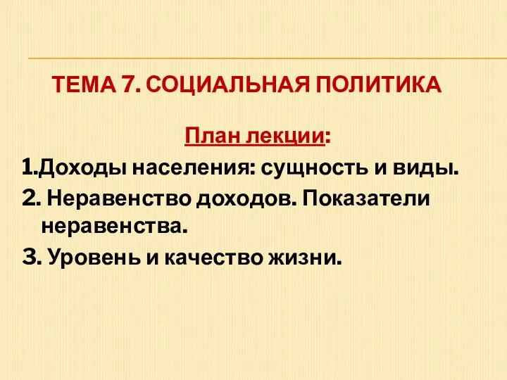 ТЕМА 7. СОЦИАЛЬНАЯ ПОЛИТИКА План лекции: 1.Доходы населения: сущность и