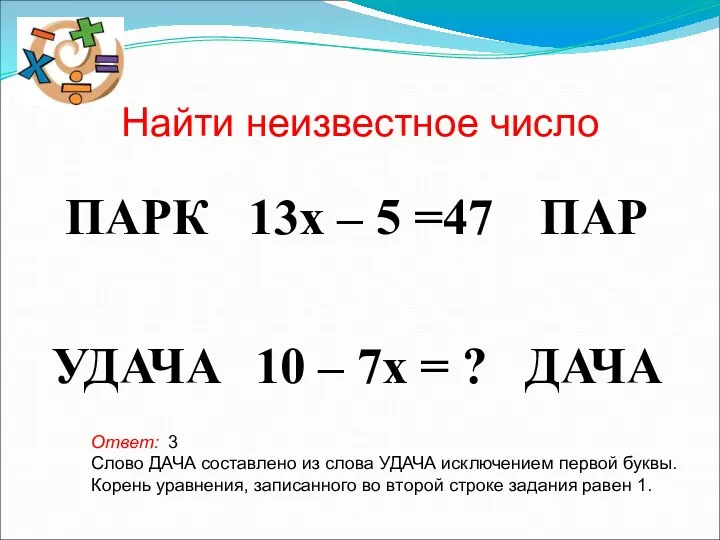 Найти неизвестное число Ответ: 3 Слово ДАЧА составлено из слова