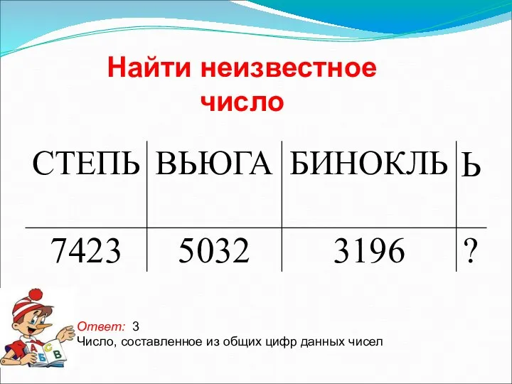 Найти неизвестное число Ответ: 3 Число, составленное из общих цифр данных чисел