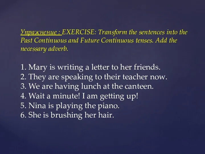 Упражнение : EXERCISE: Transform the sentences into the Past Continuous