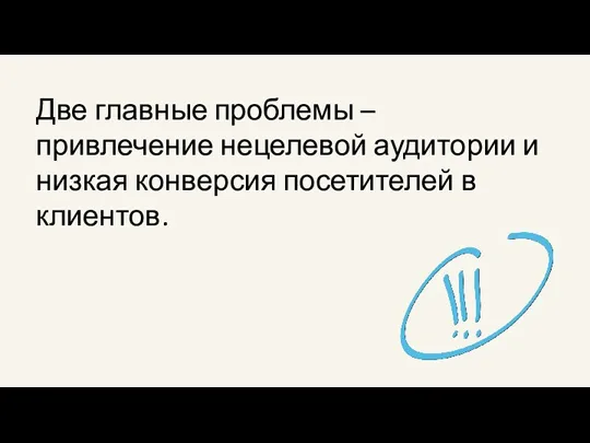 Две главные проблемы – привлечение нецелевой аудитории и низкая конверсия посетителей в клиентов.