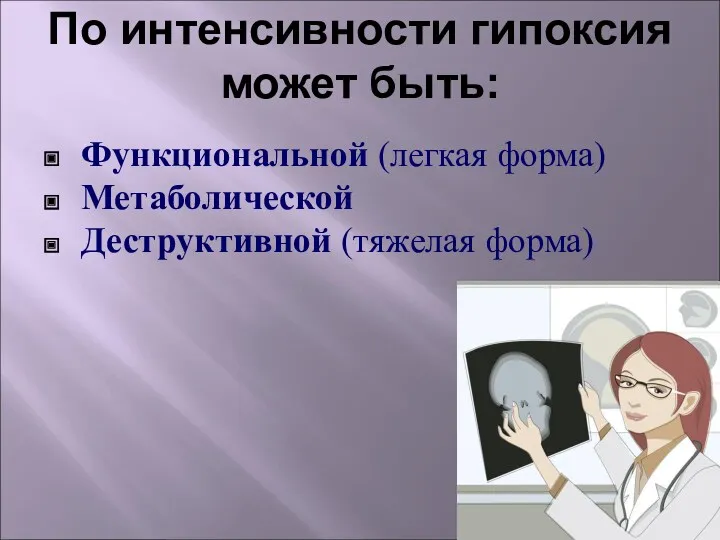 По интенсивности гипоксия может быть: Функциональной (легкая форма) Метаболической Деструктивной (тяжелая форма)