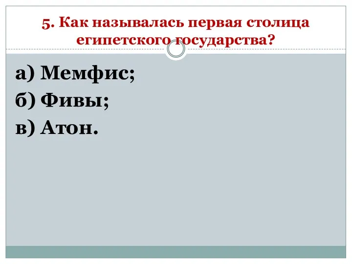 5. Как называлась первая столица египетского государства? а) Мемфис; б) Фивы; в) Атон.