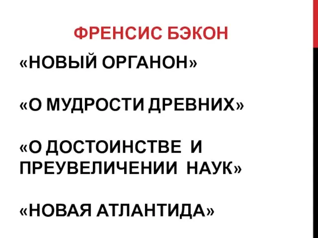 «НОВЫЙ ОРГАНОН» «О МУДРОСТИ ДРЕВНИХ» «О ДОСТОИНСТВЕ И ПРЕУВЕЛИЧЕНИИ НАУК» «НОВАЯ АТЛАНТИДА» ФРЕНСИС БЭКОН