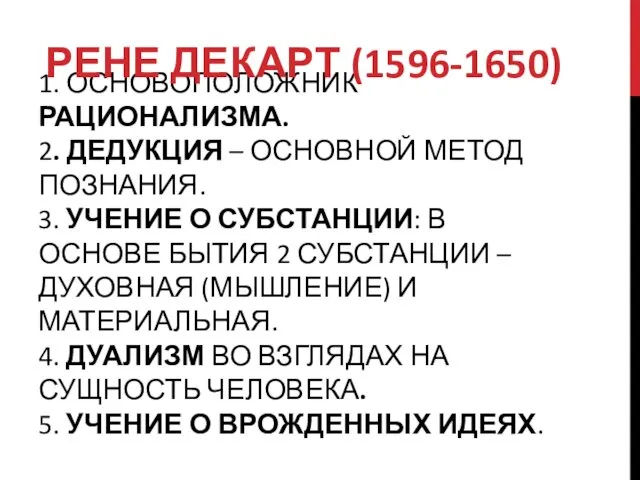 1. ОСНОВОПОЛОЖНИК РАЦИОНАЛИЗМА. 2. ДЕДУКЦИЯ – ОСНОВНОЙ МЕТОД ПОЗНАНИЯ. 3.