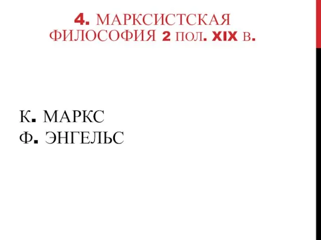 К. МАРКС Ф. ЭНГЕЛЬС 4. МАРКСИСТСКАЯ ФИЛОСОФИЯ 2 ПОЛ. XIX В.