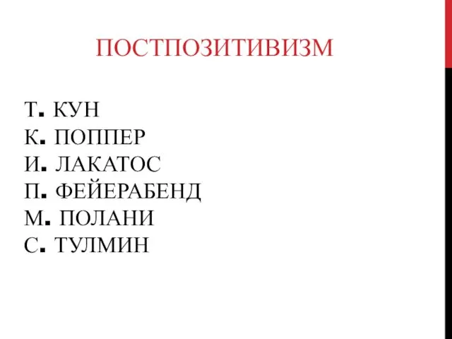 Т. КУН К. ПОППЕР И. ЛАКАТОС П. ФЕЙЕРАБЕНД М. ПОЛАНИ С. ТУЛМИН ПОСТПОЗИТИВИЗМ