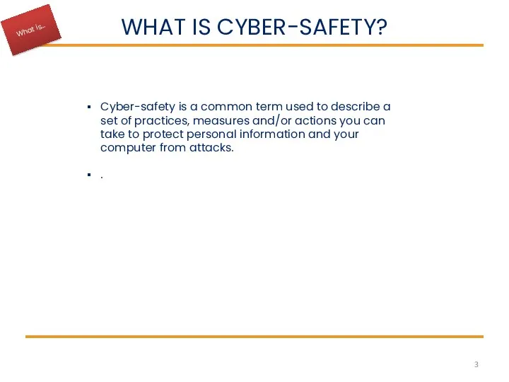 WHAT IS CYBER-SAFETY? Cyber-safety is a common term used to