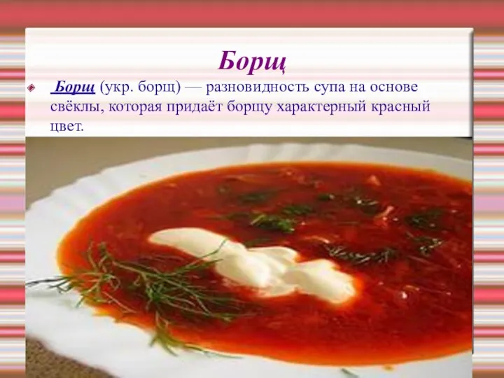 Борщ Борщ (укр. борщ) — разновидность супа на основе свёклы, которая придаёт борщу характерный красный цвет.