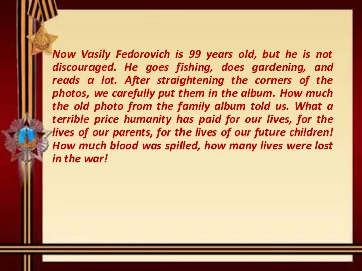 Now Vasily Fedorovich is 99 years old, but he is